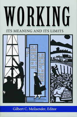 Working: Its Meanings and Its Limits - Meilaender, Gilbert C