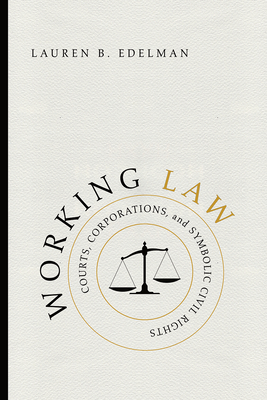 Working Law: Courts, Corporations, and Symbolic Civil Rights - Edelman, Lauren B