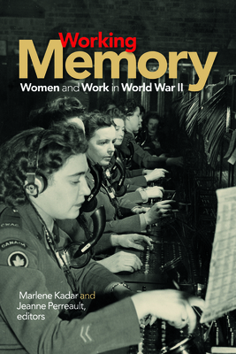 Working Memory: Women and Work in World War II - Kadar, Marlene (Editor), and Perreault, Jeanne (Editor)