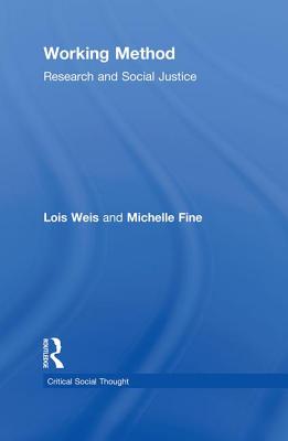 Working Method: Research and Social Justice - Weis, Lois, Professor, and Fine, Michelle