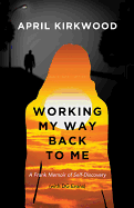 Working My Way Back to Me: A Frank Memoir of Self-Discovery