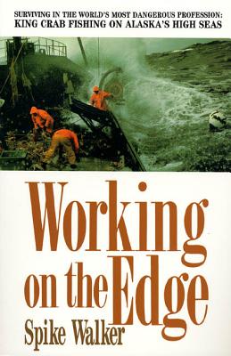Working on the Edge: Surviving in the World's Most Dangerous Profession: King Crab Fishing on Alaska's High Seas - Walker, Spike
