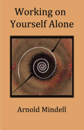 Working on Yourself Alone: Inner Dreambody Work - Mindell, Arnold, PhD