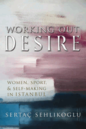 Working Out Desire: Women, Sport, and Self-Making in Istanbul