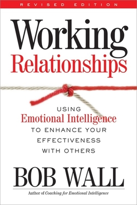 Working Relationships: Using Emotional Intelligence to Enhance Your Effectiveness with Others - Wall, Bob