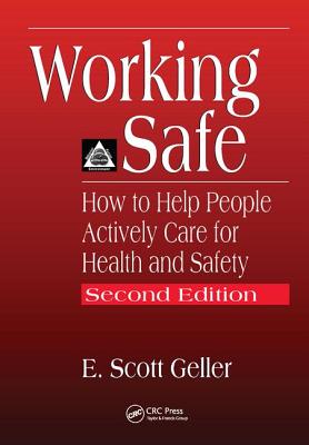 Working Safe: How to Help People Actively Care for Health and Safety, Second Edition - Geller, E. Scott