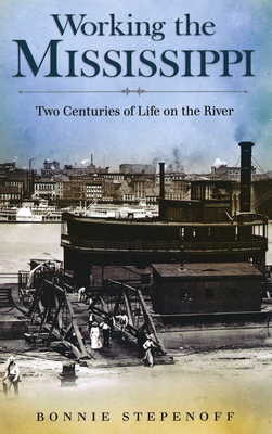 Working the Mississippi: Two Centuries of Life on the Rivervolume 1 - Stepenoff, Bonnie