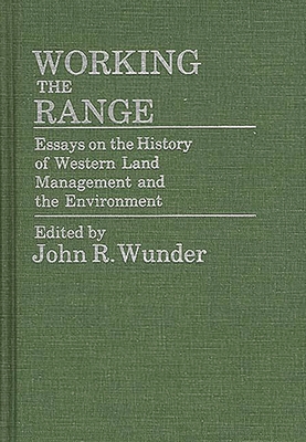 Working the Range: Essays on the History of Western Land Management and the Environment - Wunder, John R