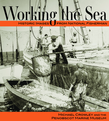 Working the Sea: Photographs from the Penobscot Marine Museum - Crowley, Michael, and Penobscot Marine Museum