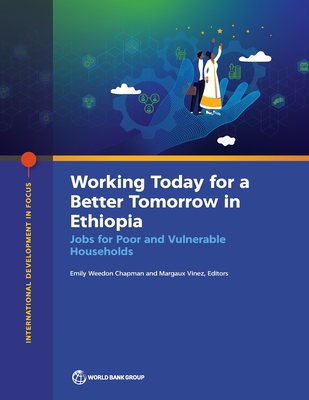 Working Today for a Better Tomorrow in Ethiopia: Jobs for Poor and Vulnerable Households - Chapman, Emily Weedon (Editor), and Vinez, Margaux