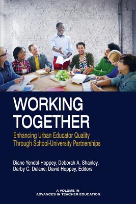 Working Together: Enhancing Urban Educator Quality Through School-Univsersity Partnerships - Yendol-Hoppey, Diane (Editor), and Shanley, Deborah A. (Editor), and Delane, Darby C. (Editor)