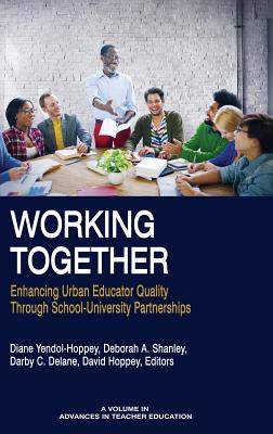 Working Together: Enhancing Urban Educator Quality Through School-Univsersity Partnerships - Yendol-Hoppey, Diane (Editor), and Shanley, Deborah A. (Editor), and Delane, Darby C. (Editor)