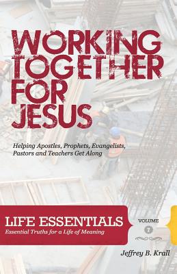 Working Together For Jesus: Helping Apostles, Prophets, Evangelists, Pastors And Teachers Get Along - Krall, Jeffrey B