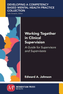 Working Together in Clinical Supervision: A Guide for Supervisors and Supervisees