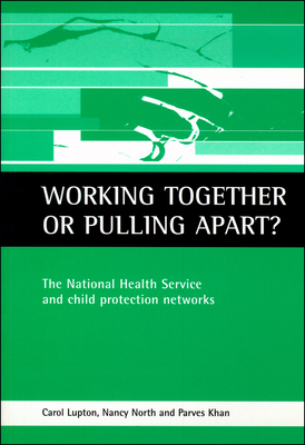 Working Together or Pulling Apart?: The National Health Service and Child Protection Networks - Lupton, Carol, and North, Nancy, and Khan, Parves