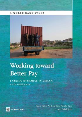 Working Toward Better Pay: Earnings Dynamics in Ghana and Tanzania - Falco, Paolo, and Kerr, Andrew, and Paci, Pierella