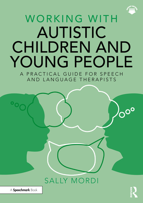 Working with Autistic Children and Young People: A Practical Guide for Speech and Language Therapists - Mordi, Sally