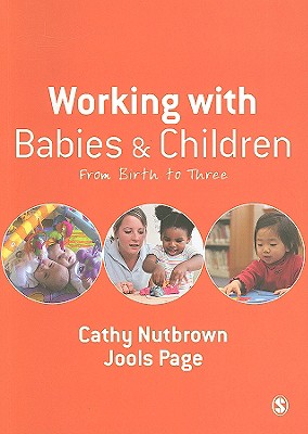 Working with Babies and Children: From Birth to Three - Nutbrown, Cathy, Professor, and Page, Jools, Dr.