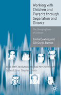Working with Children and Parents Through Separation and Divorce: The Changing Lives of Children
