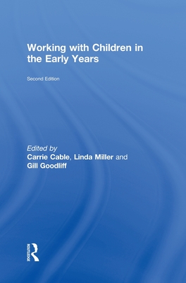 Working with Children in the Early Years - Cable, Carrie (Editor), and Miller, Linda, Dr., PhD (Editor), and Goodliff, Gill (Editor)