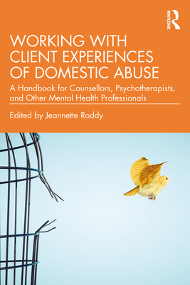 Working with Client Experiences of Domestic Abuse: A Handbook for Counsellors, Psychotherapists, and Other Mental Health Professionals - Roddy, Jeannette (Editor)