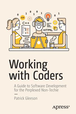 Working with Coders: A Guide to Software Development for the Perplexed Non-Techie - Gleeson, Patrick