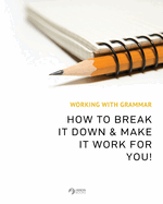 Working With Grammar: How To Break It Down & Make It Work For You!