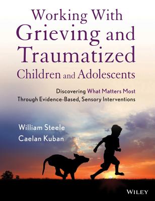 Working with Grieving and Traumatized Children and Adolescents - Steele, William