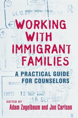 Working With Immigrant Families: A Practical Guide for Counselors - Zagelbaum, Adam (Editor), and Carlson, Jon, Dr., Psyd, Edd, Abpp (Editor)
