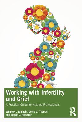 Working with Infertility and Grief: A Practical Guide for Helping Professionals - Jarnagin, Whitney L, and Thomas, Denis' A, and Herscher, Megan C