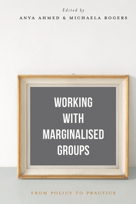 Working with Marginalised Groups: From Policy to Practice - Ahmed, Anya, and Rogers, Michaela