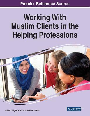 Working With Muslim Clients in the Helping Professions - Bagasra, Anisah (Editor), and Mackinem, Mitchell (Editor)