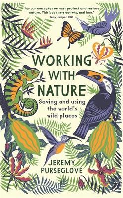 Working with Nature: Saving and Using the World's Wild Places - Purseglove, Jeremy