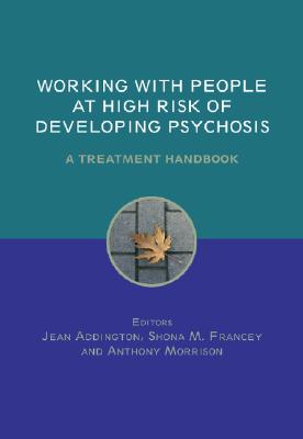 Working with People at High Risk of Developing Psychosis: A Treatment Handbook - Addington, Jean (Editor), and Francey, Shona (Editor), and Morrison, Anthony P (Editor)