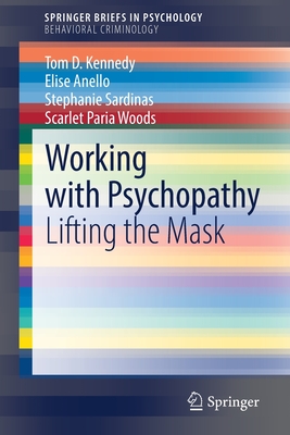 Working with Psychopathy: Lifting the Mask - Kennedy, Tom D, and Anello, Elise, and Sardinas, Stephanie