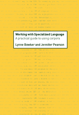 Working with Specialized Language: A Practical Guide to Using Corpora - Bowker, Lynne, and Pearson, Jennifer