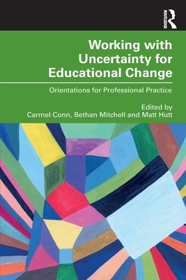 Working with Uncertainty for Educational Change: Orientations for Professional Practice - Conn, Carmel (Editor), and Mitchell, Bethan (Editor), and Hutt, Matt (Editor)