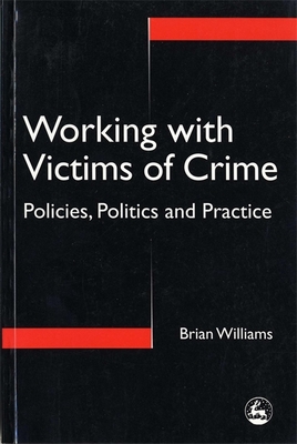 Working with Victims of Crime: Policies, Politics, and Practice - Williams, Brian