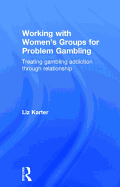 Working with Women's Groups for Problem Gambling: Treating gambling addiction through relationship