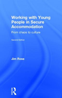 Working with Young People in Secure Accommodation: From chaos to culture - Rose, Jim