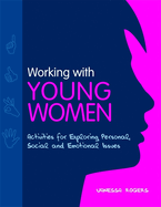 Working with Young Women: Activities for Exploring Personal, Social and Emotional Issues