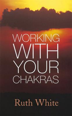 Working With Your Chakras - White, Ruth