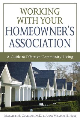 Working with Your Homeowner's Association: A Guide to Effective Community Living - Huss, Judge William H, and Coleman, Marlene M