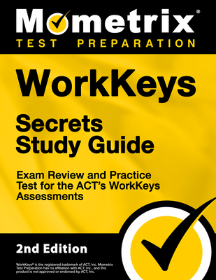 Workkeys Secrets Study Guide - Exam Review and Practice Test for the Act's Workkeys Assessments: [2nd Edition] - Mometrix Test Prep (Editor)