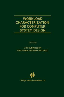 Workload Characterization for Computer System Design - Kurian John, Lizy (Editor), and Maynard, Ann Marie Grizzaffi (Editor)