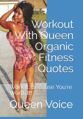 Workout With Queen Organic Fitness Quotes: Work It; Because You're Worth It! - Parker, Elliott (Editor), and Voice, Queen