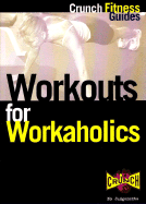 Workouts for Workaholics: Get Your Body in Shape While You Keep Your Career in Gear - Crunch Fitness Guides, and Morris, Charlie, and Crunch (Firm)