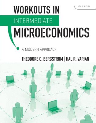 Workouts in Intermediate Microeconomics: A Modern Approach - Bergstrom, Theodore C, and Varian, Hal R