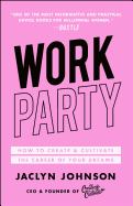 Workparty: How to Create & Cultivate the Career of Your Dreams