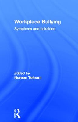 Workplace Bullying: Symptoms and Solutions - Tehrani, Noreen (Editor)